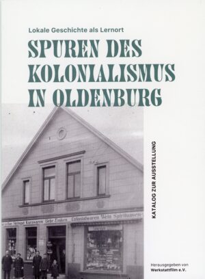 Spuren des Kolonialismus in Oldenburg. Lokale  Geschichte als Lernort.